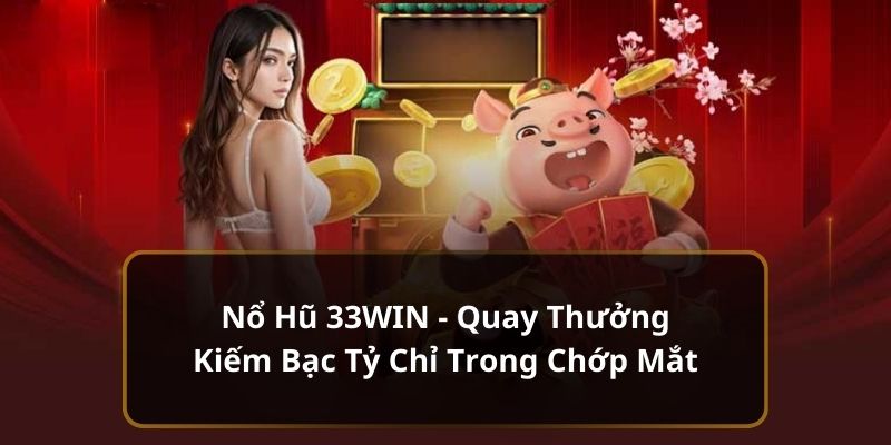 Thông tin về game chơi cá cược Nổ Hũ 33WIN 