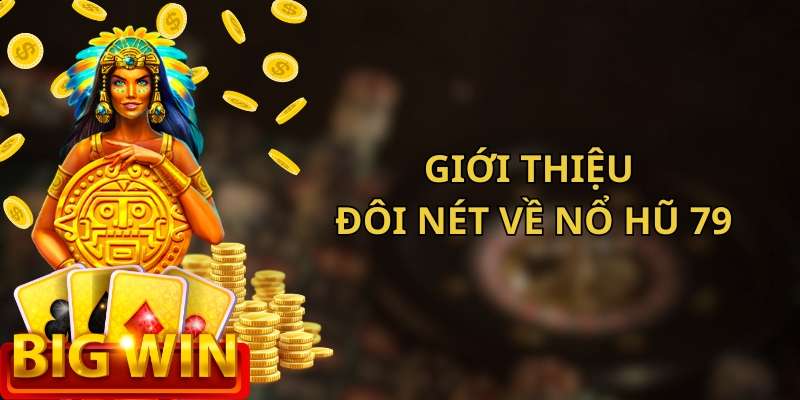 Tìm hiểu đôi nét về cổng game Nổ hũ 79